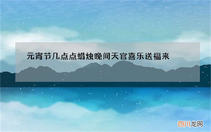 元宵节几点点蜡烛 晚间天官喜乐送福来