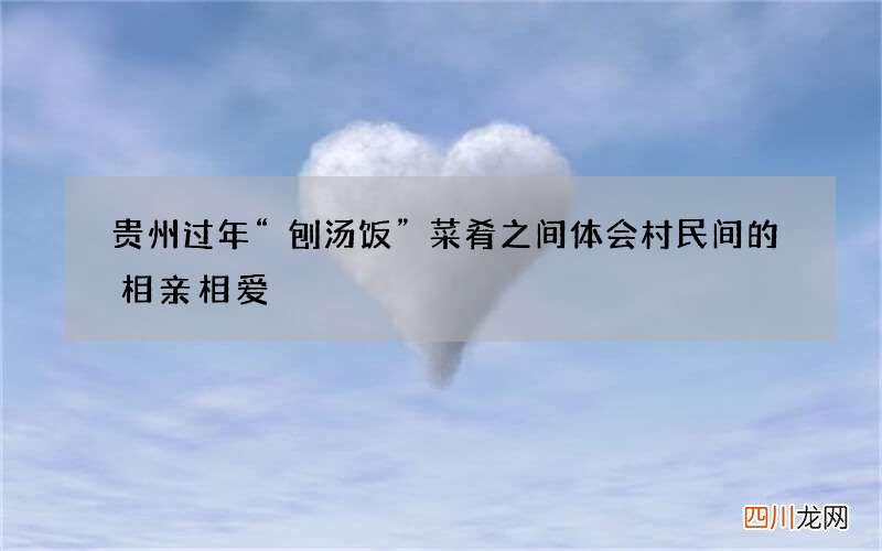 贵州过年&amp;ldquo;刨汤饭&amp;rdquo; 菜肴之间体会村民间的相亲相爱
