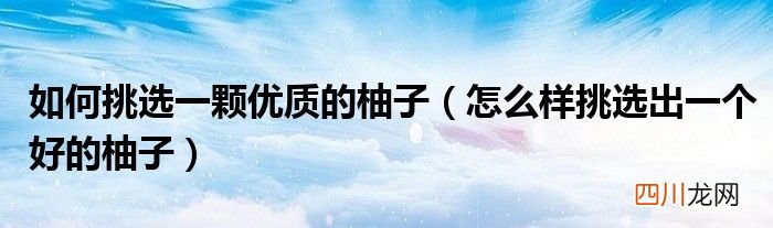 怎么样挑选出一个好的柚子 如何挑选一颗优质的柚子