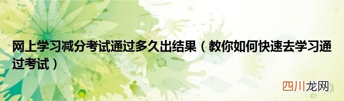教你如何快速去学习通过考试 网上学习减分考试通过多久出结果