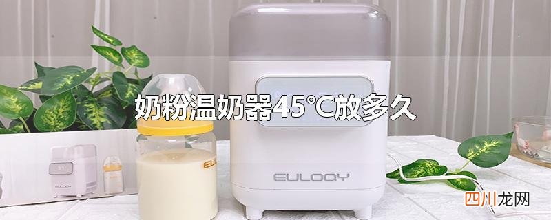 奶粉温奶器45℃放多久
