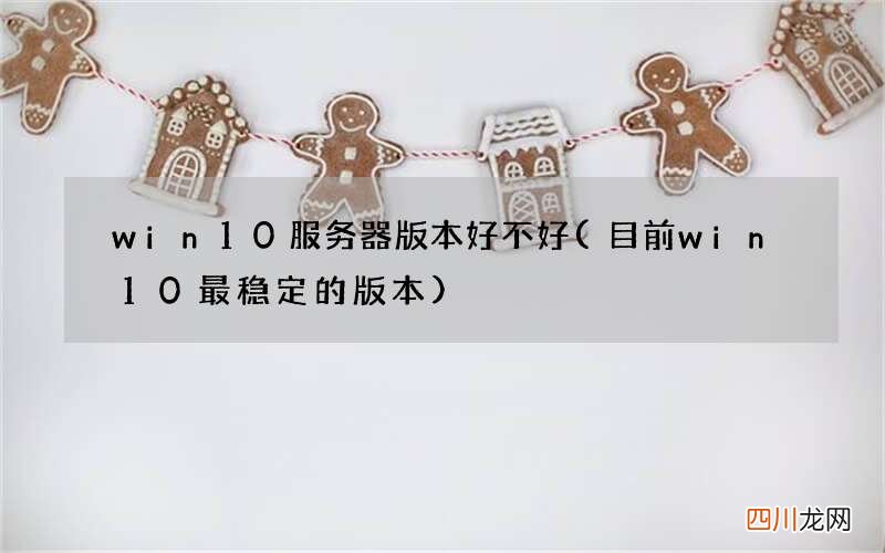 目前win10最稳定的版本 win10服务器版本好不好
