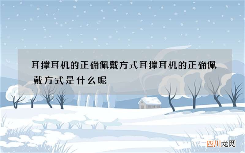 耳撑耳机的正确佩戴方式 耳撑耳机的正确佩戴方式是什么呢