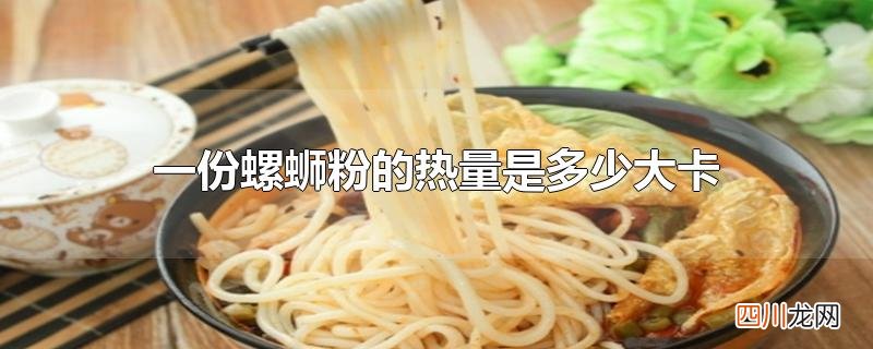 一份螺蛳粉的热量是多少大卡