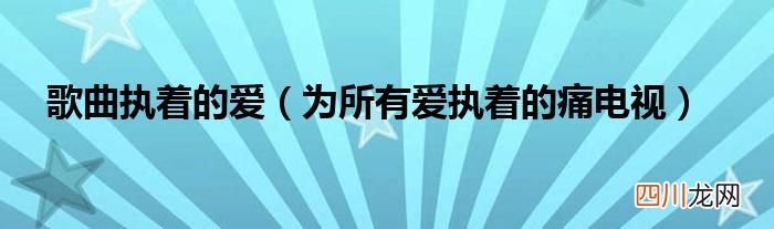 为所有爱执着的痛电视 歌曲执着的爱