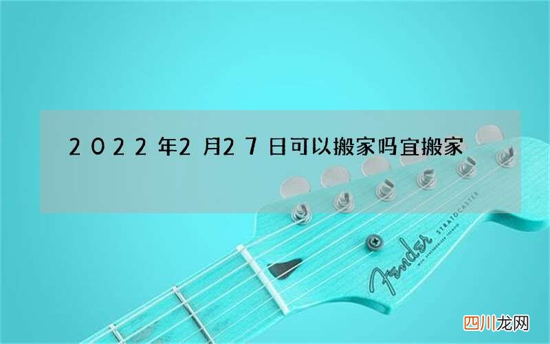 2022年2月27日可以搬家吗宜搬家