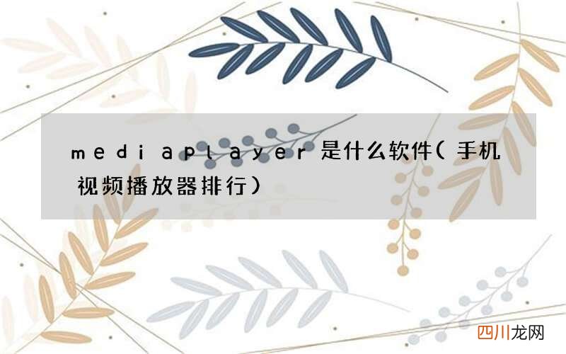 手机视频播放器排行 mediaplayer是什么软件