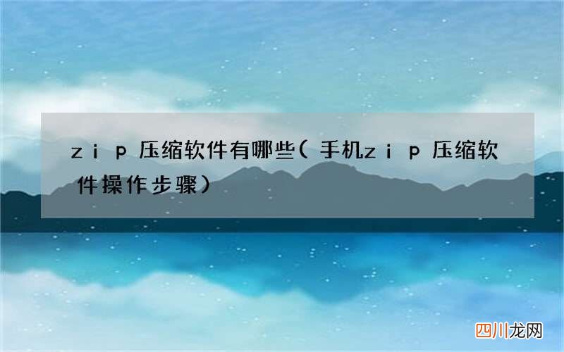 手机zip压缩软件操作步骤 zip压缩软件有哪些