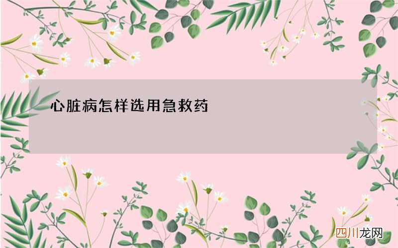 心脏病怎样选用急救药