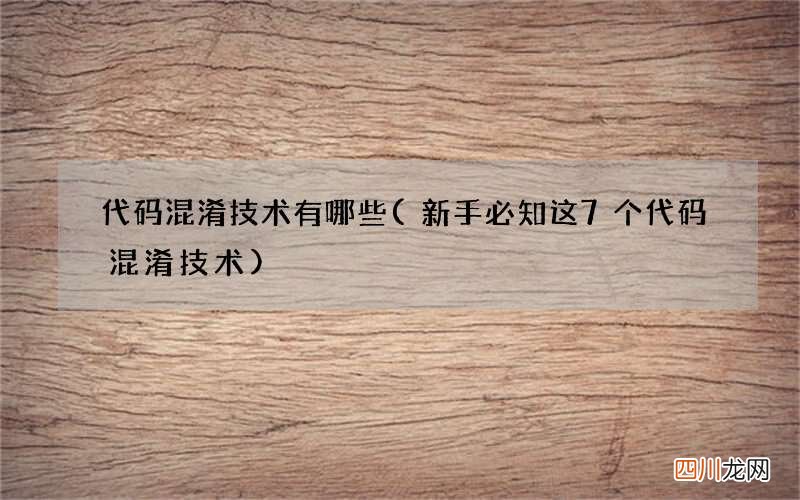 新手必知这7个代码混淆技术 代码混淆技术有哪些