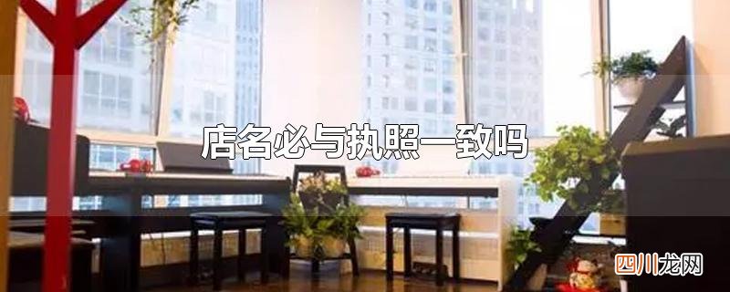 店名必与执照一致吗