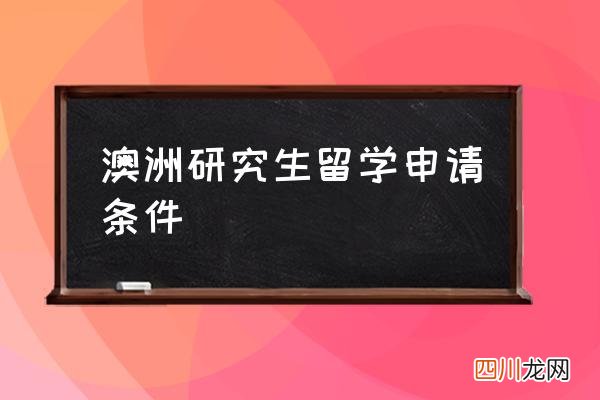 澳洲研究生留学申请条件,去澳洲读研需要什么条件？