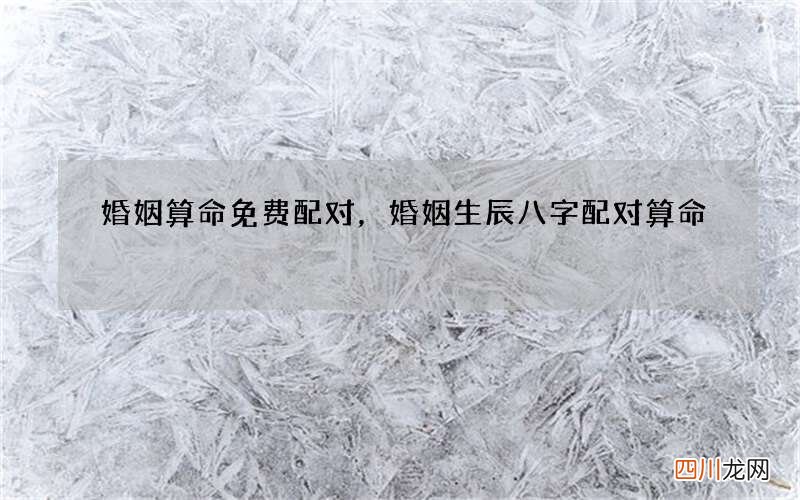 婚姻算命免费配对，婚姻生辰八字配对算命