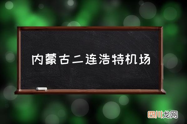 内蒙古二连浩特机场,二连浩特有多少个机场？
