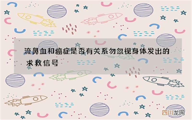 流鼻血和癌症是否有关系 勿忽视身体发出的求救信号