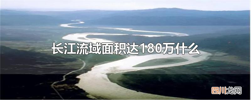 长江流域面积达180万什么