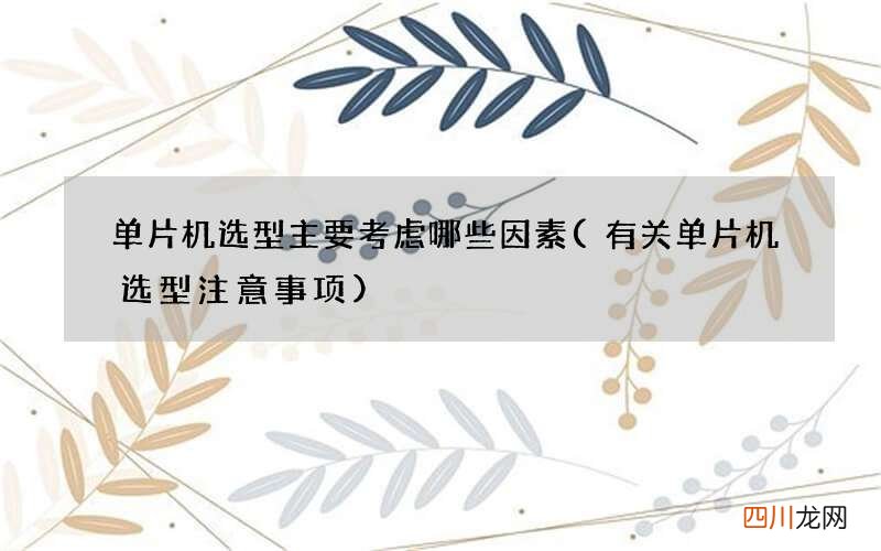 有关单片机选型注意事项 单片机选型主要考虑哪些因素