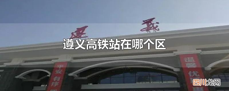 遵义高铁站在哪个区