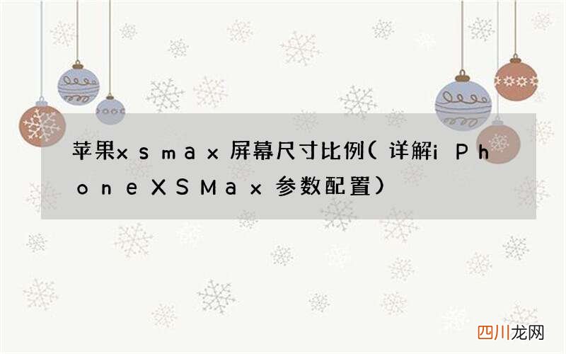 详解iPhoneXSMax参数配置 苹果xsmax屏幕尺寸比例