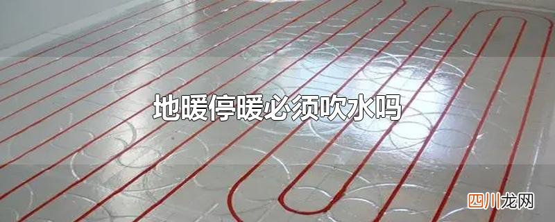 地暖停暖必须吹水吗