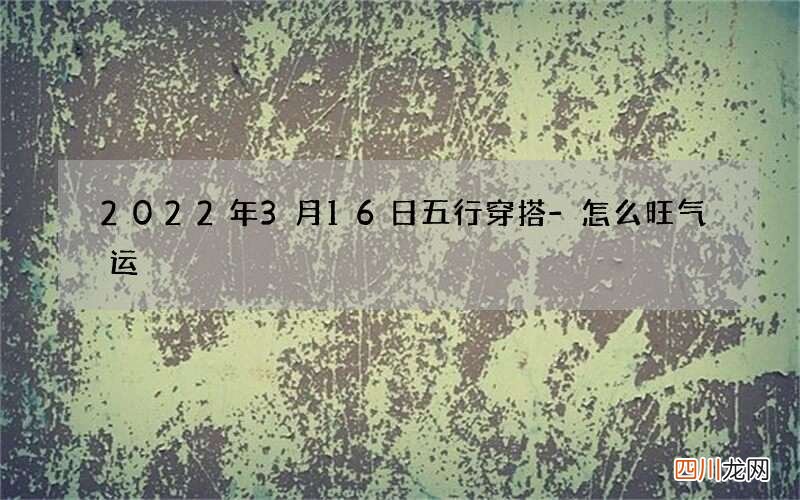 2022年3月16日五行穿搭-怎么旺气运