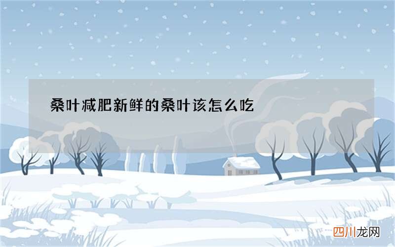 桑叶减肥 新鲜的桑叶该怎么吃