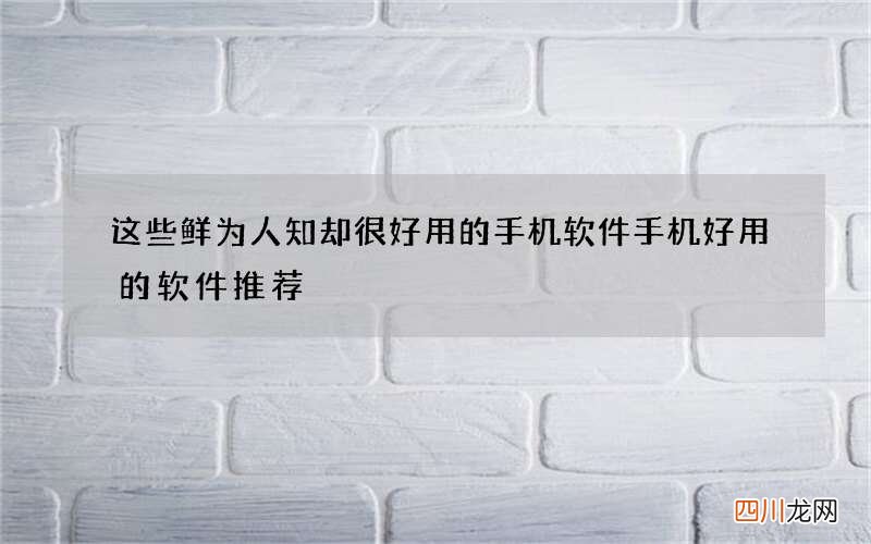 这些鲜为人知却很好用的手机软件 手机好用的软件推荐