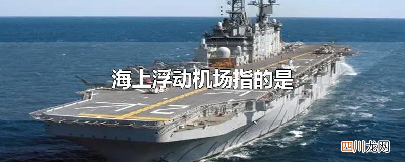 海上浮动机场指的是