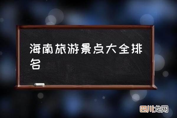 海南旅游景点大全排名 海南的著名景点？