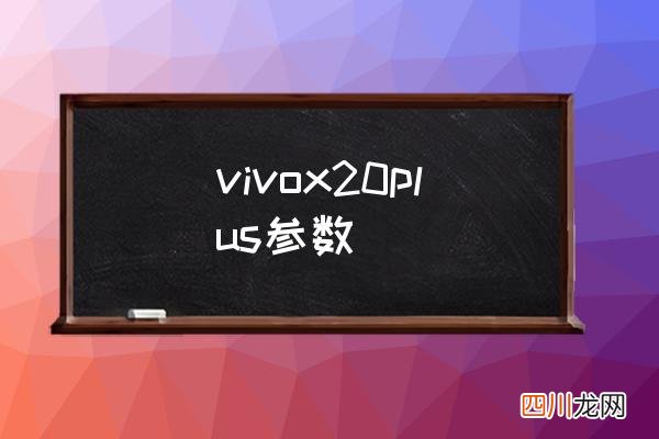 vivox20plus参数 vivo x20plus多长？