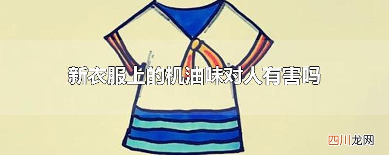 新衣服上的机油味对人有害吗