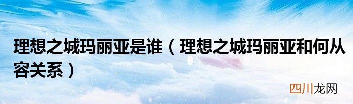 理想之城玛丽亚和何从容关系 理想之城玛丽亚是谁