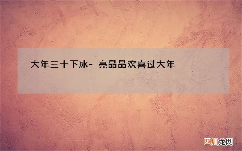 大年三十下冰-亮晶晶欢喜过大年