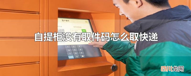 自提柜没有取件码怎么取快递
