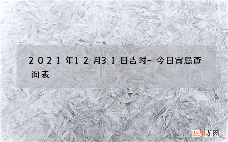 2021年12月31日吉时-今日宜忌查询表