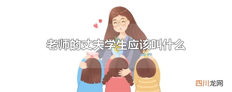老师的丈夫学生应该叫什么