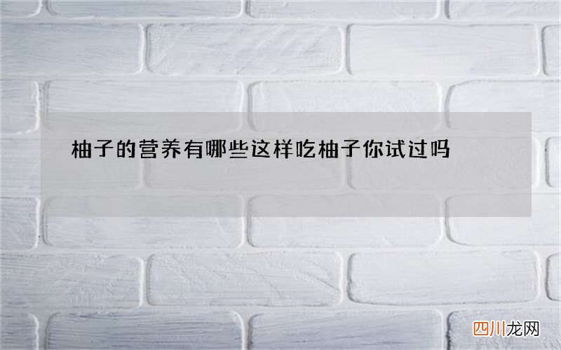 柚子的营养有哪些 这样吃柚子你试过吗