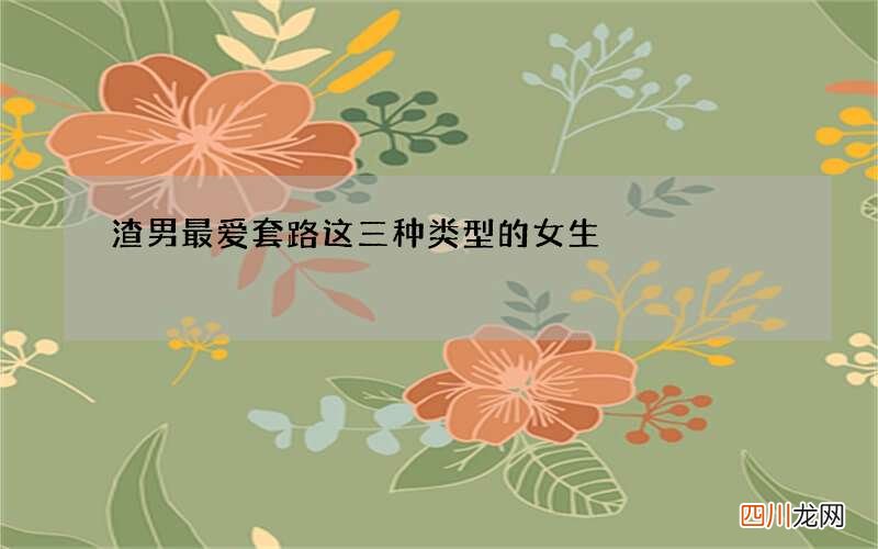渣男最爱套路这三种类型的女生
