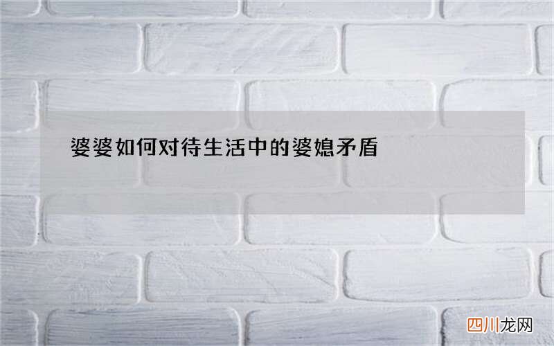 婆婆如何对待生活中的婆媳矛盾