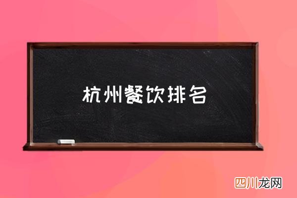 杭州餐饮排名 杭州美食推荐餐馆？