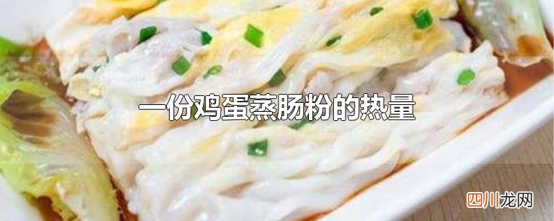 一份鸡蛋蒸肠粉的热量