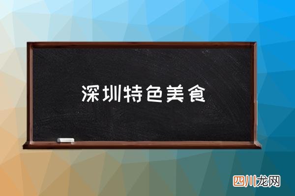 深圳特色美食 深圳有什么好吃的？