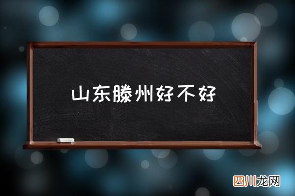 山东滕州好不好 滕州属于哪个市区？