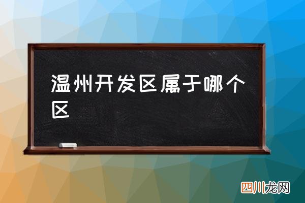 温州开发区属于哪个区 温州有哪些经济开发区？