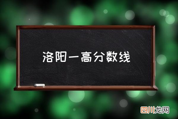 洛阳一高分数线 洛阳一高一级多少人？