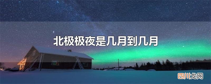 北极极夜是几月到几月