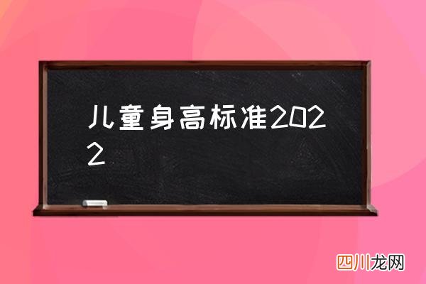 儿童身高标准2022 小孩子体重身高标准表？