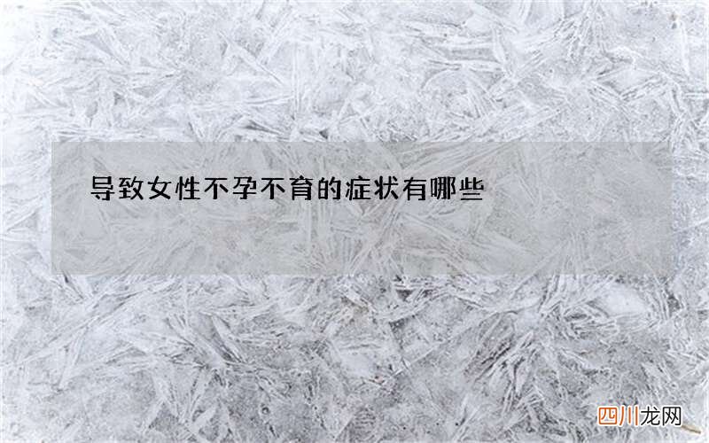 导致女性不孕不育的症状有哪些