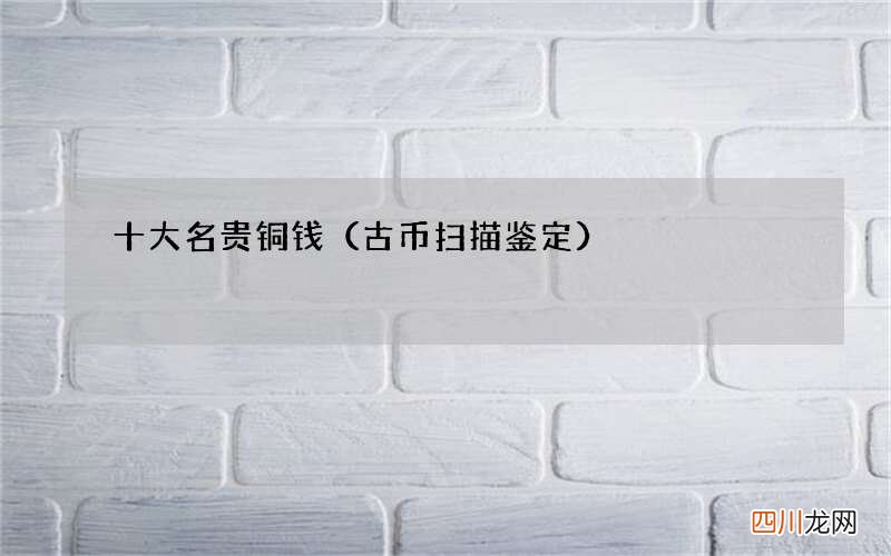 古币扫描鉴定 十大名贵铜钱