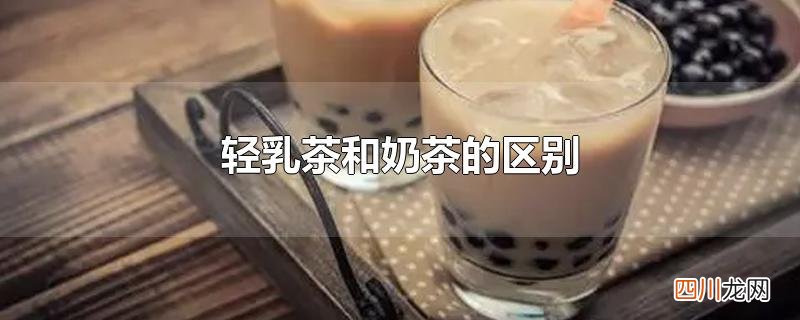 轻乳茶和奶茶的区别